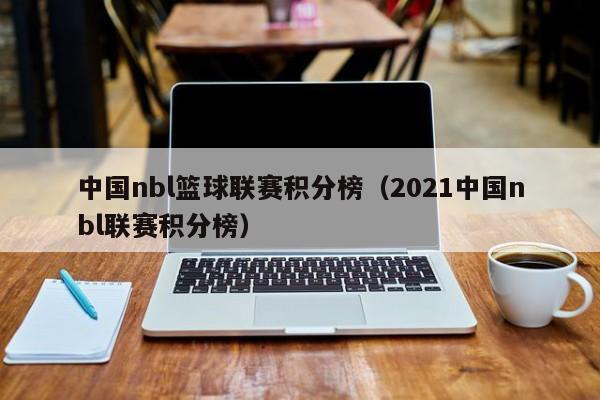 中国nbl篮球联赛积分榜（2021中国nbl联赛积分榜）