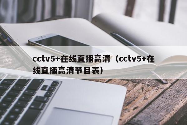 cctv5+在线直播高清（cctv5+在线直播高清节目表）