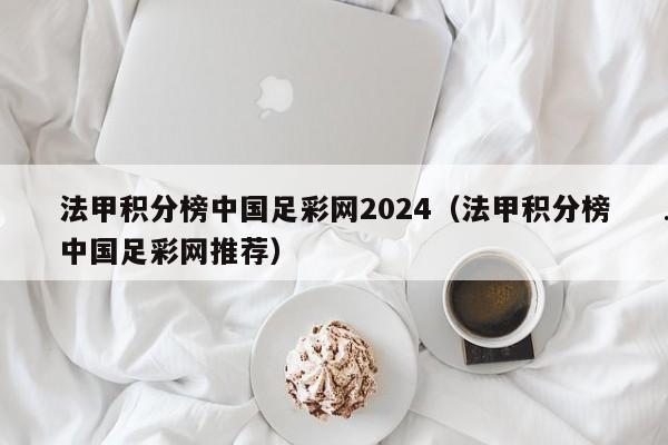 法甲积分榜中国足彩网2024（法甲积分榜中国足彩网推荐）