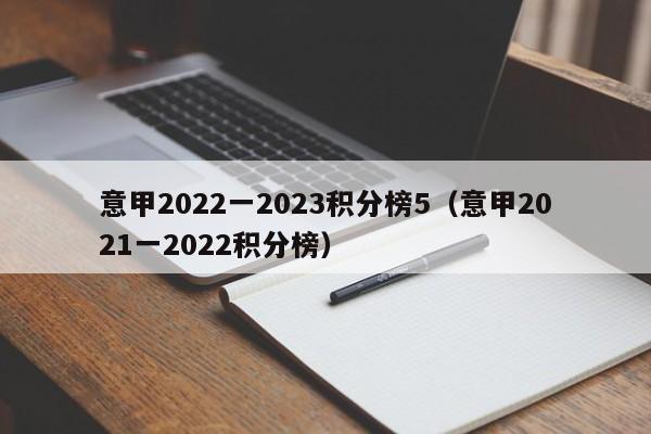 意甲2022一2023积分榜5（意甲2021一2022积分榜）