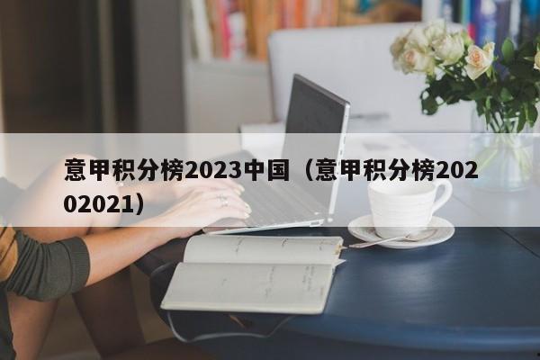 意甲积分榜2023中国（意甲积分榜20202021）