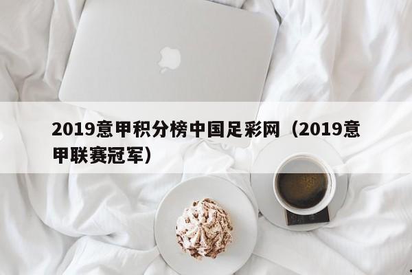 2019意甲积分榜中国足彩网（2019意甲联赛冠军）